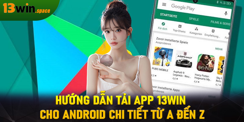 Hướng dẫn tải app 13WIN cho Android chi tiết từ A đến Z