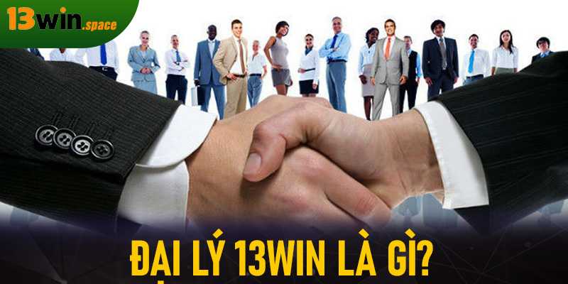 Đại lý 13WIN là gì?