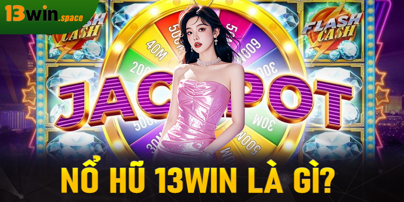 Nổ hũ 13WIN là gì?