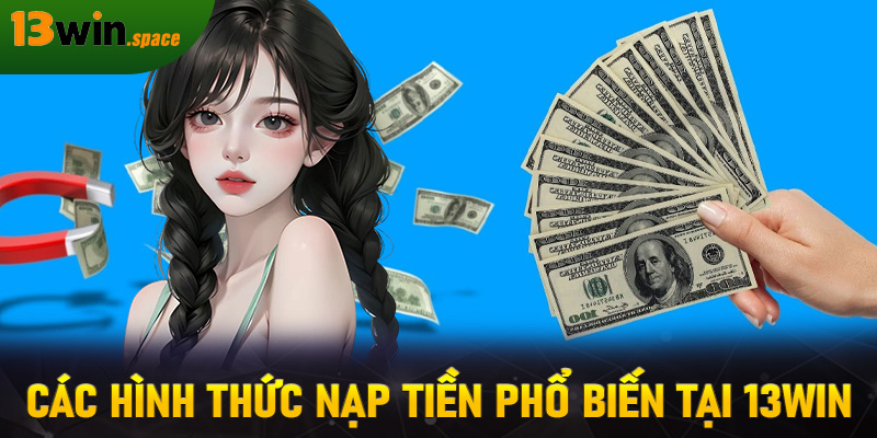 Các hình thức nạp tiền phổ biến tại 13WIN