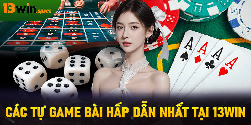Các tự game bài hấp dẫn nhất tại 13WIN