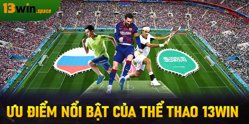 Ưu điểm nổi bật của thể thao 13WIN