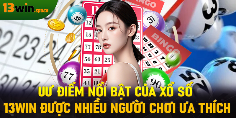 Uư điểm nổi bật của xổ số 13WIN được nhiều người chơi ưa thích