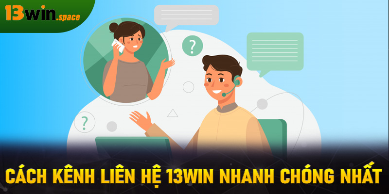 Cách kênh liên hệ 13WIN nhanh chóng nhất