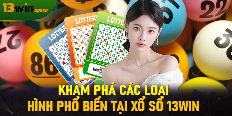 Khám phá các loại hình phổ biến tại xổ số 13WIN