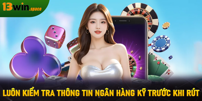 Luôn kiểm tra thông tin ngân hàng kỹ trước khi rút