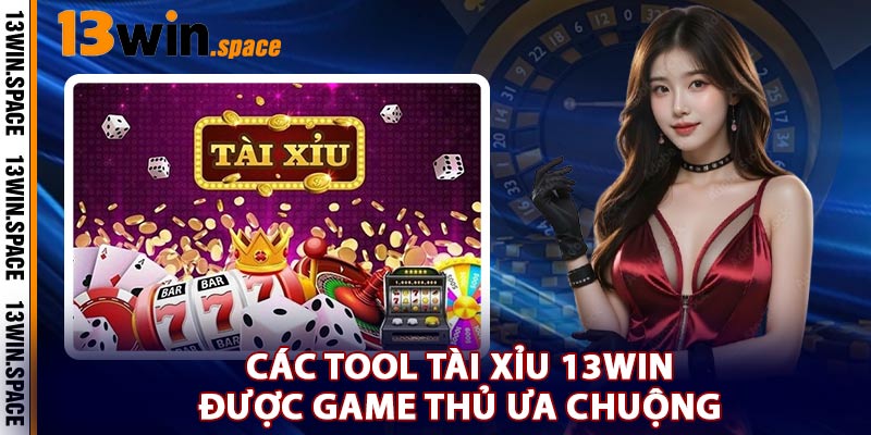 Các Tool Tài Xỉu 13WIN Được Game Thủ Ưa Chuộng
