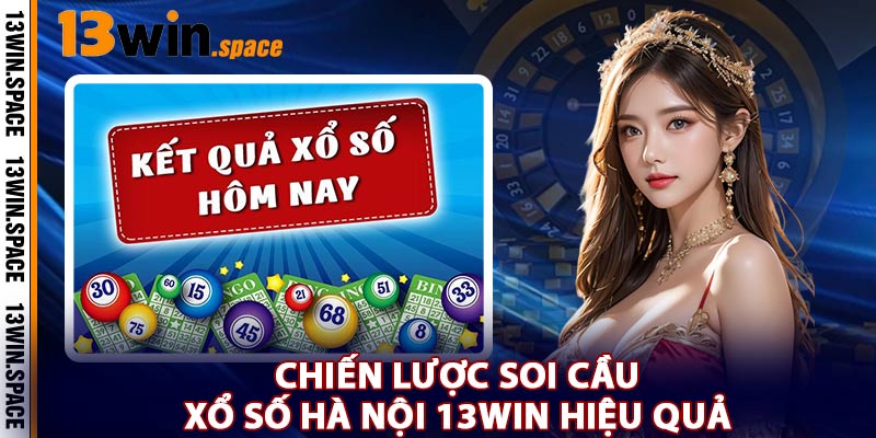 Chiến Lược Soi Cầu Xổ Số Hà Nội 13WIN Hiệu Quả
