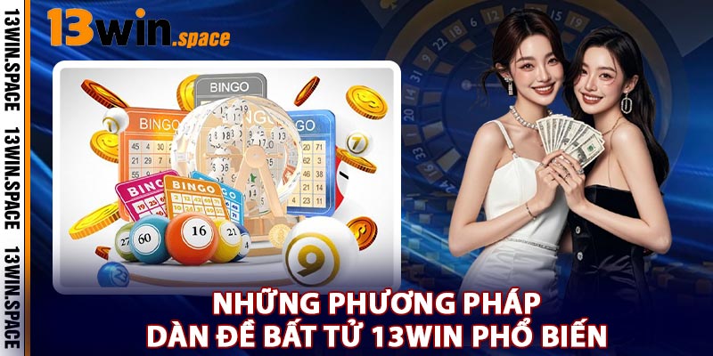 Những Phương Pháp Dàn Đề Bất Tử 13WIN Phổ Biến