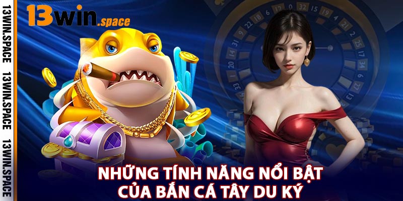 Những Tính Năng Nổi Bật Của Bắn Cá Tây Du Ký