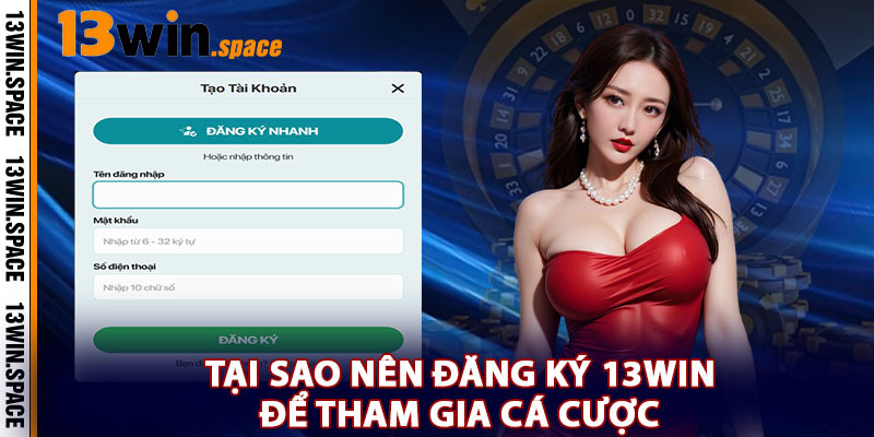 Tại Sao Nên Đăng Ký 13WIN Để Tham Gia Cá Cược