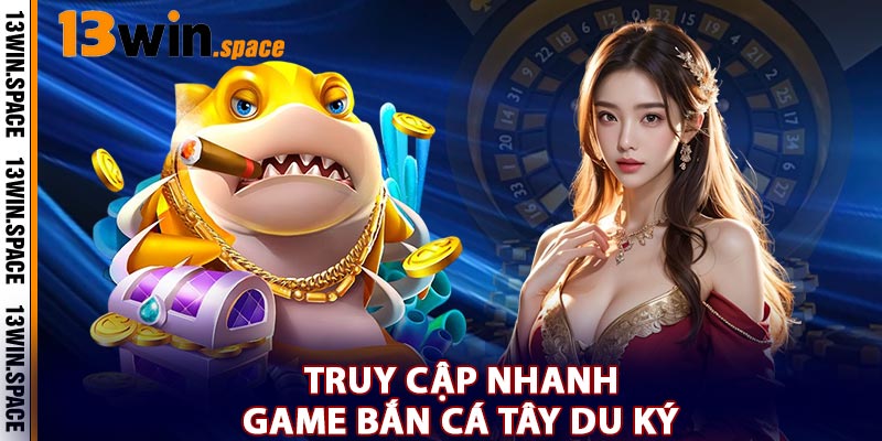 Truy Cập Nhanh Game Bắn Cá Tây Du Ký